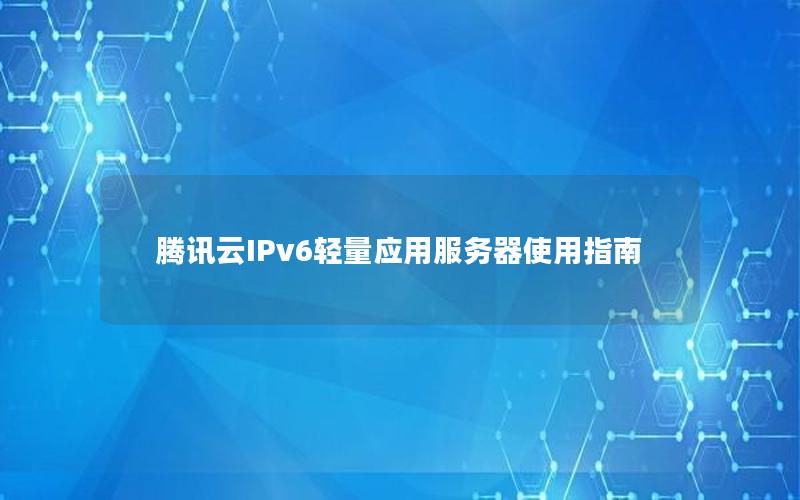 腾讯云IPv6轻量应用服务器使用指南