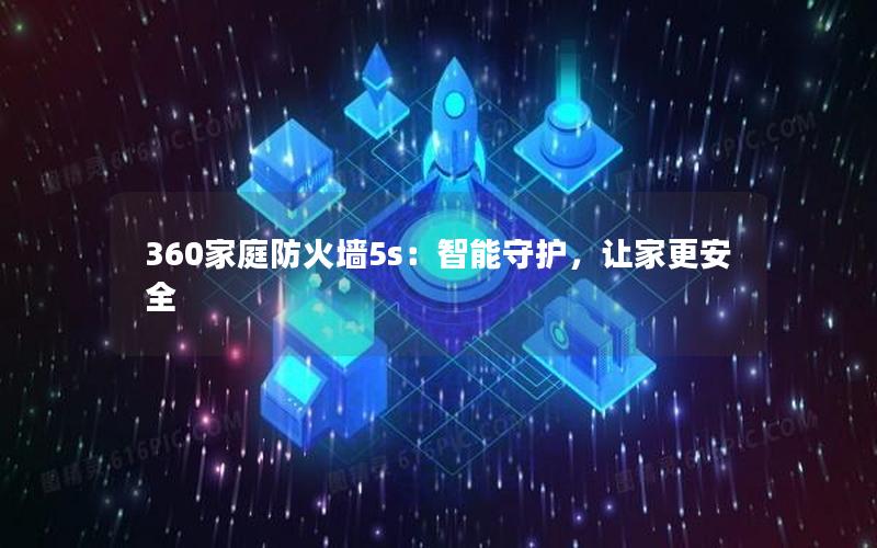 360家庭防火墙5s：智能守护，让家更安全