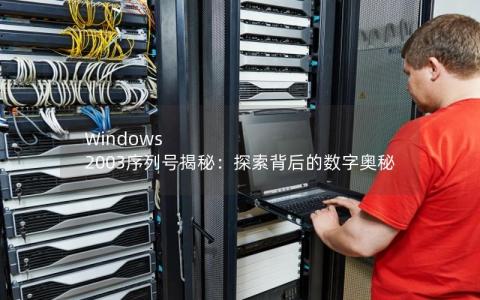 Windows 2003序列号揭秘：探索背后的数字奥秘