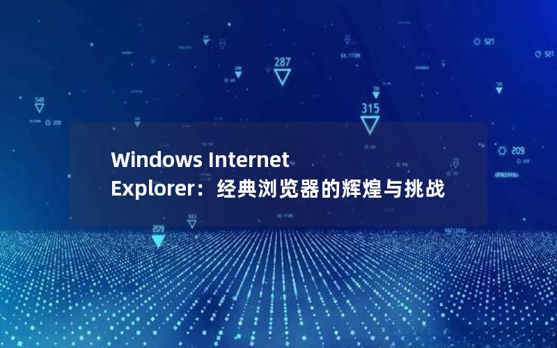 Windows Internet Explorer：经典浏览器的辉煌与挑战