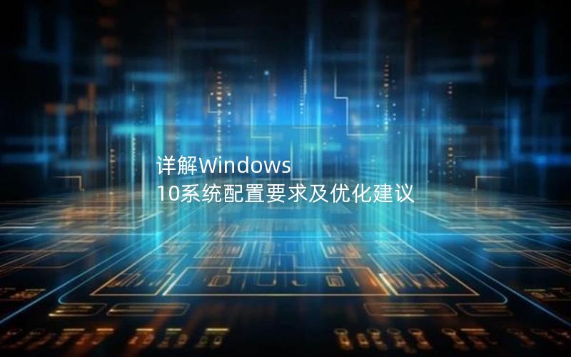 详解Windows 10系统配置要求及优化建议