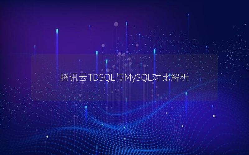 腾讯云TDSQL与MySQL对比解析