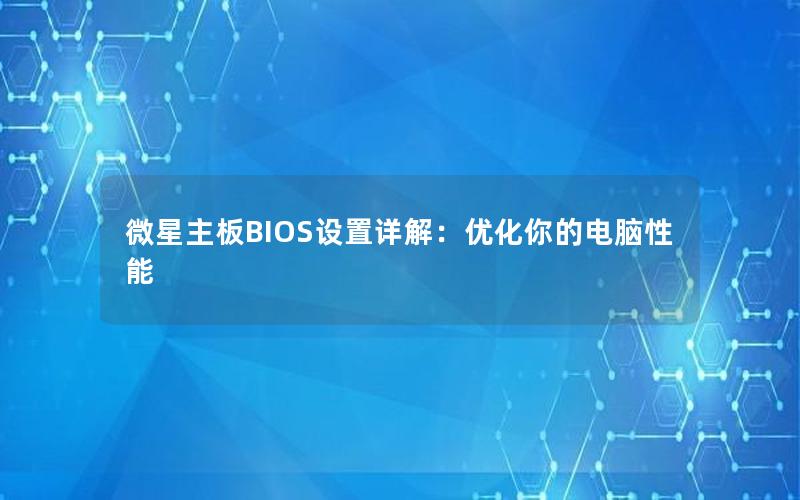 微星主板BIOS设置详解：优化你的电脑性能