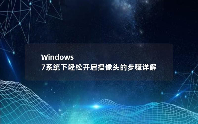 Windows 7系统下轻松开启摄像头的步骤详解