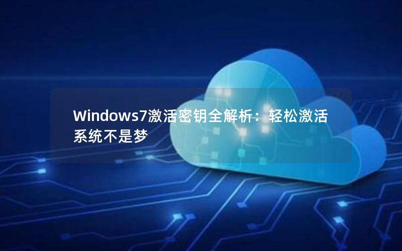 Windows7激活密钥全解析：轻松激活系统不是梦