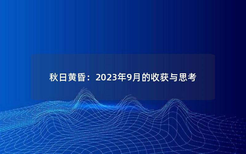 秋日黄昏：2023年9月的收获与思考