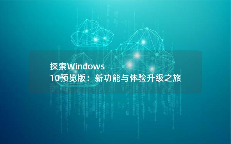 探索Windows 10预览版：新功能与体验升级之旅