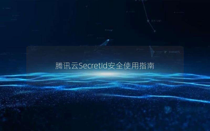 腾讯云SecretId安全使用指南