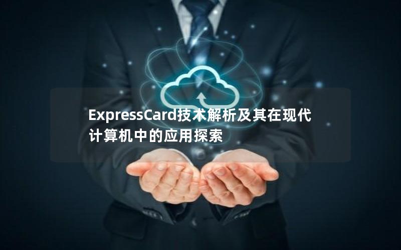 ExpressCard技术解析及其在现代计算机中的应用探索