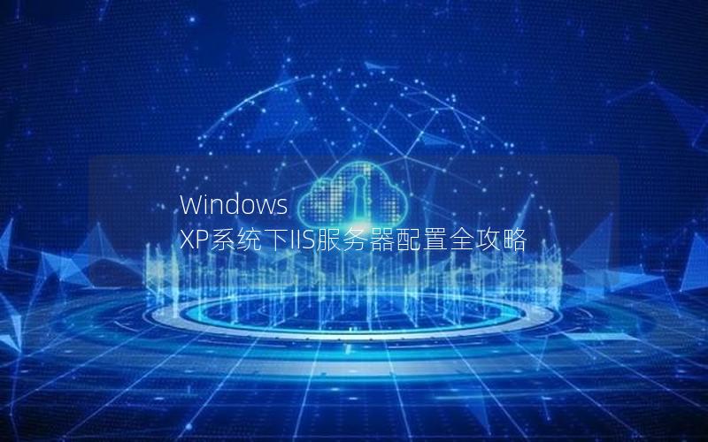 Windows XP系统下IIS服务器配置全攻略