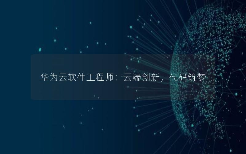 华为云软件工程师：云端创新，代码筑梦