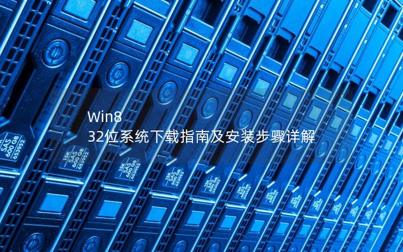 Win8 32位系统下载指南及安装步骤详解