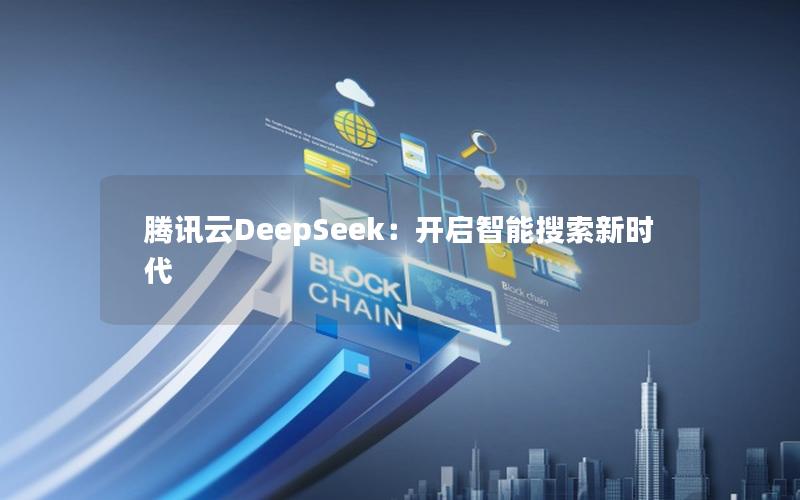 腾讯云DeepSeek：开启智能搜索新时代