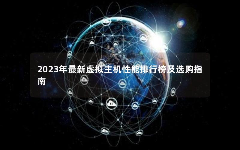 2023年最新虚拟主机性能排行榜及选购指南