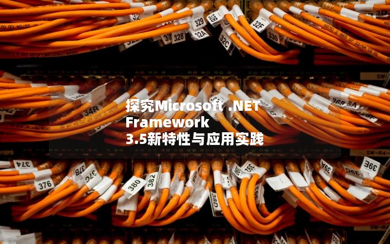 探究Microsoft .NET Framework 3.5新特性与应用实践