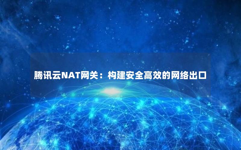 腾讯云NAT网关：构建安全高效的网络出口