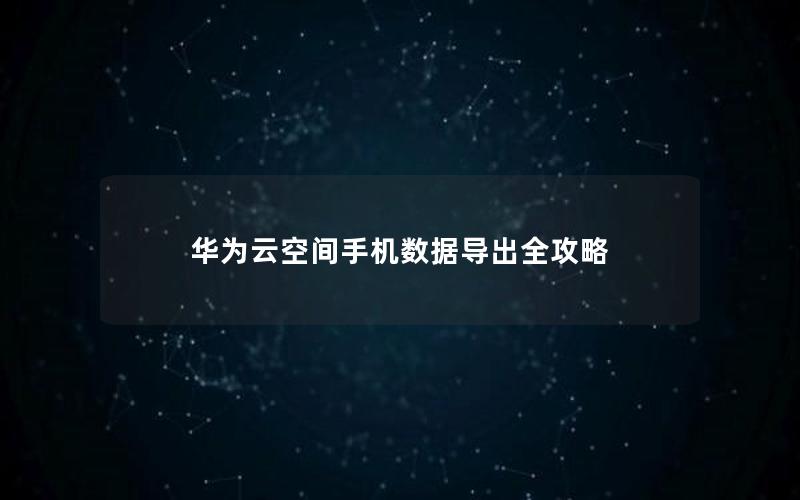 华为云空间手机数据导出全攻略