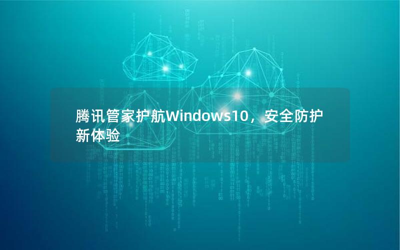 腾讯管家护航Windows10，安全防护新体验