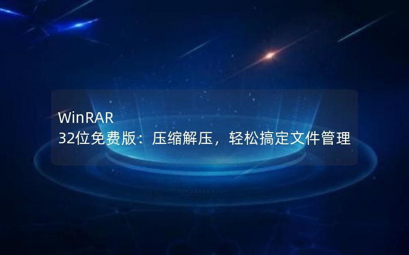 WinRAR 32位免费版：压缩解压，轻松搞定文件管理