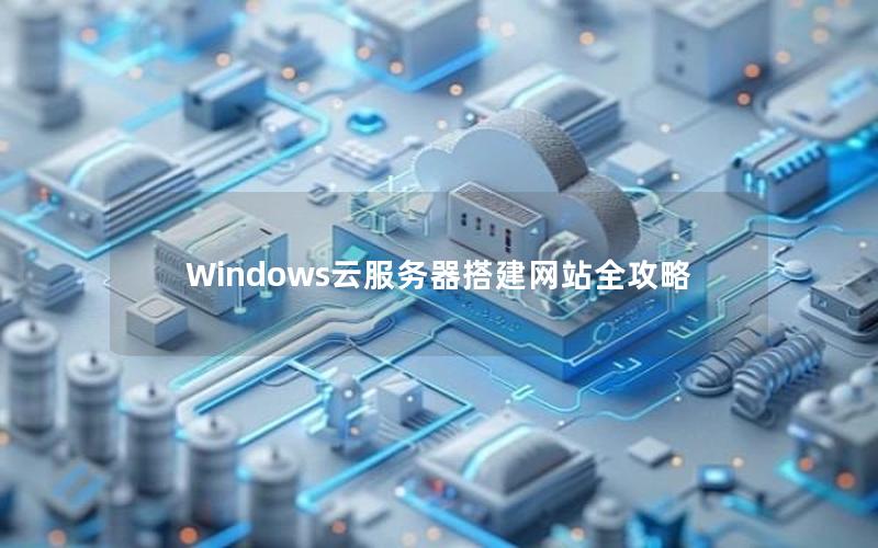 Windows云服务器搭建网站全攻略