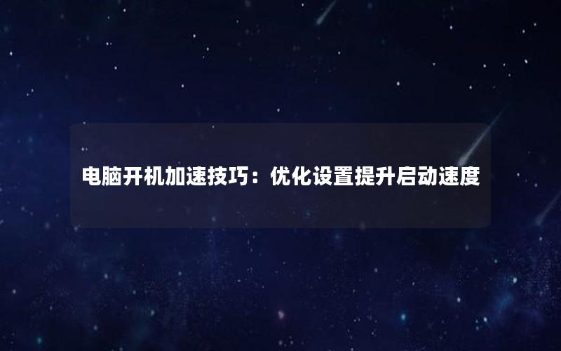 电脑开机加速技巧：优化设置提升启动速度