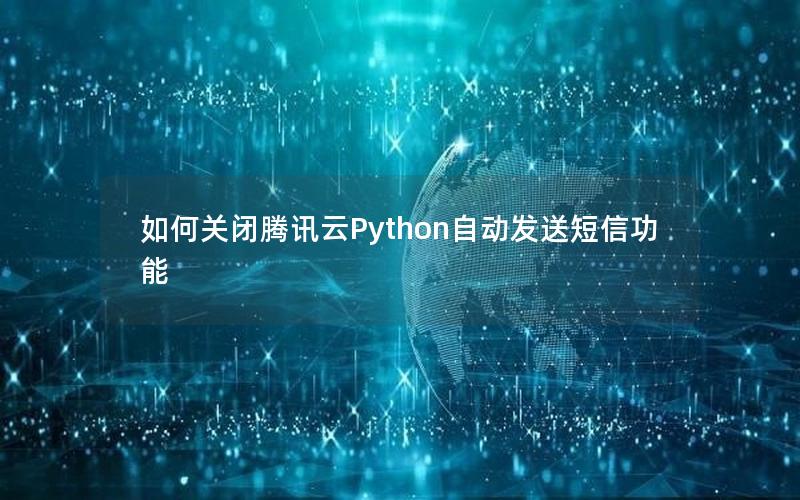 如何关闭腾讯云Python自动发送短信功能