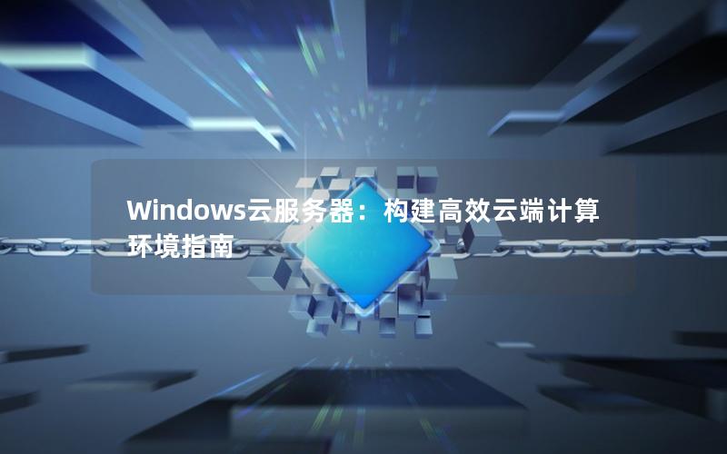 Windows云服务器：构建高效云端计算环境指南