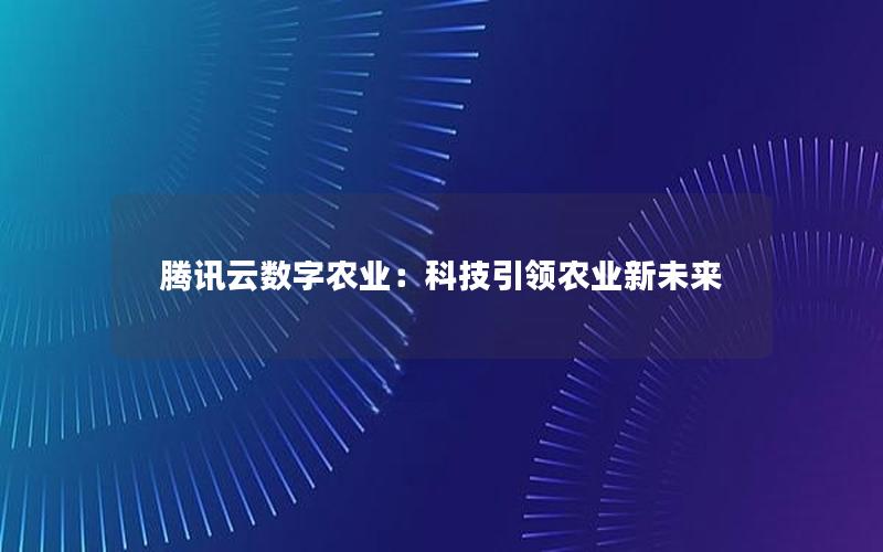 腾讯云数字农业：科技引领农业新未来