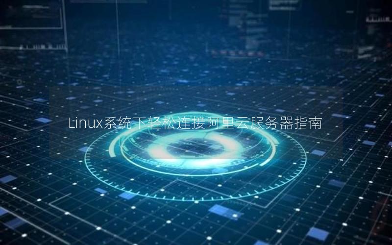 Linux系统下轻松连接阿里云服务器指南