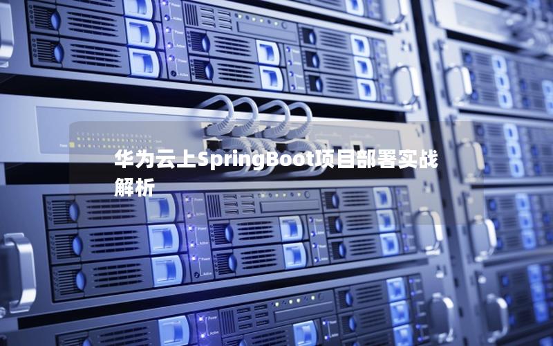 华为云上SpringBoot项目部署实战解析