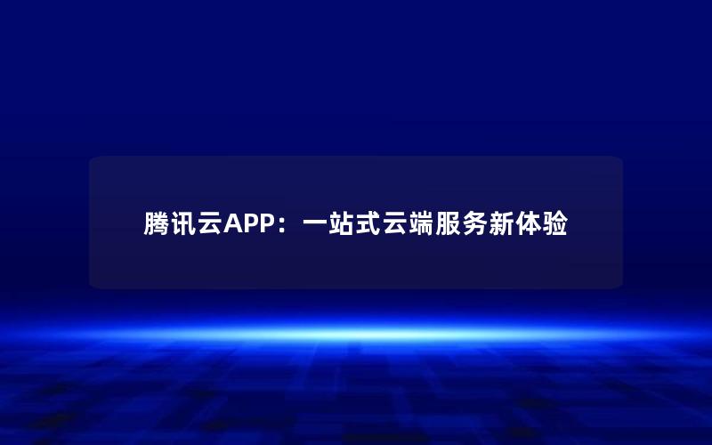 腾讯云APP：一站式云端服务新体验