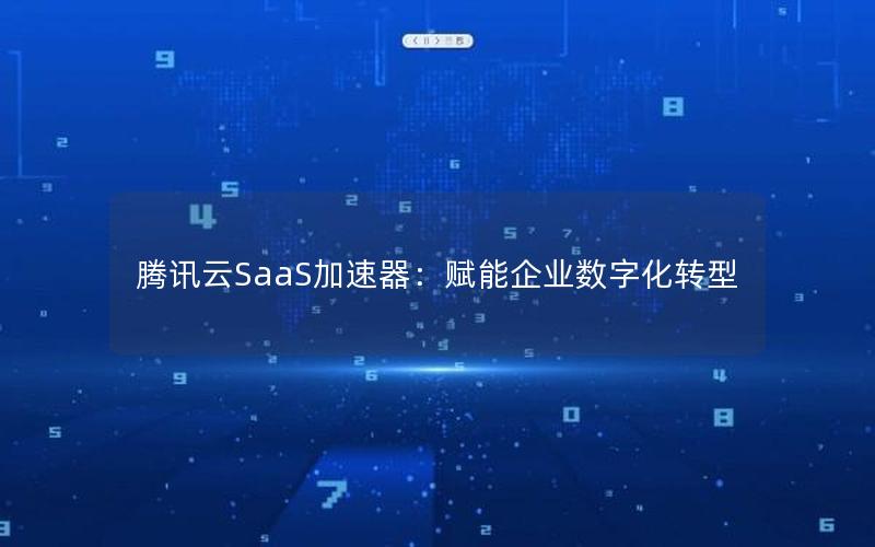 腾讯云SaaS加速器：赋能企业数字化转型