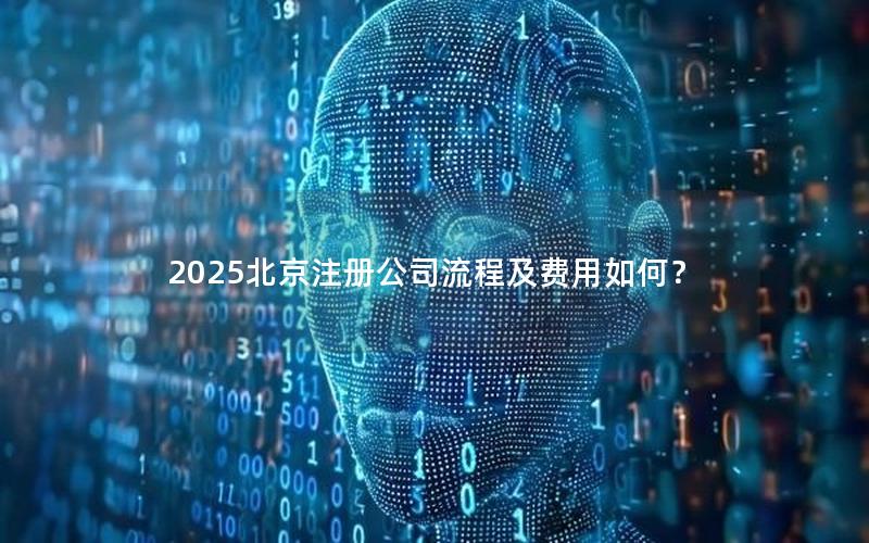 2025北京注册公司流程及费用如何？