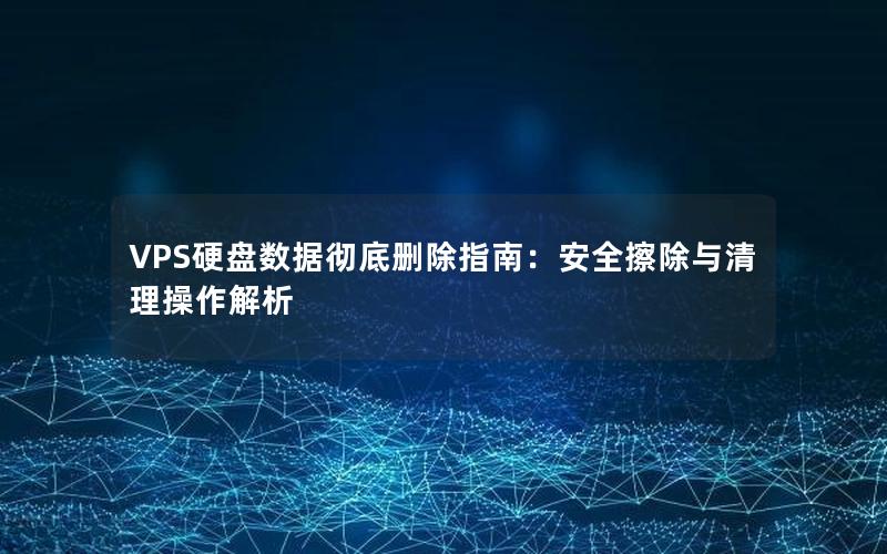 VPS硬盘数据彻底删除指南：安全擦除与清理操作解析