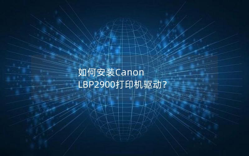 如何安装Canon LBP2900打印机驱动？