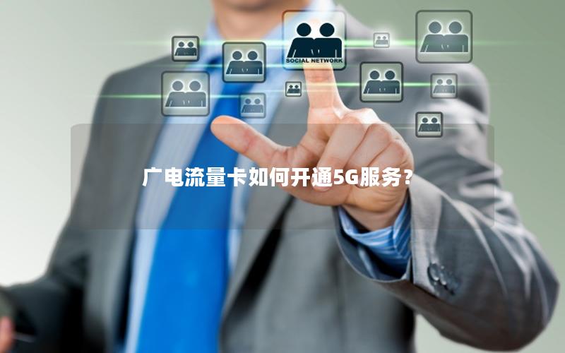 广电流量卡如何开通5G服务？