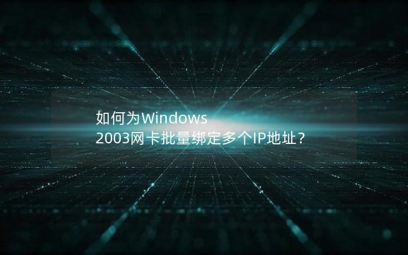 如何为Windows 2003网卡批量绑定多个IP地址？