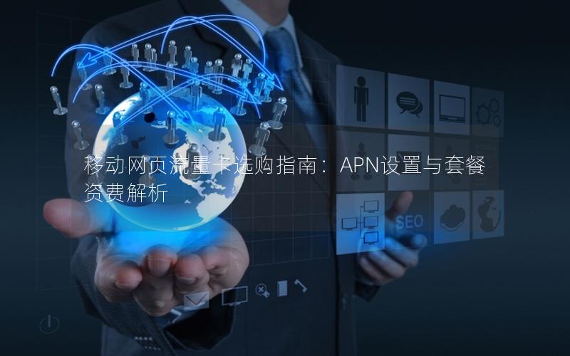 移动网页流量卡选购指南：APN设置与套餐资费解析