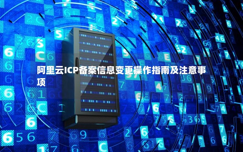 阿里云ICP备案信息变更操作指南及注意事项