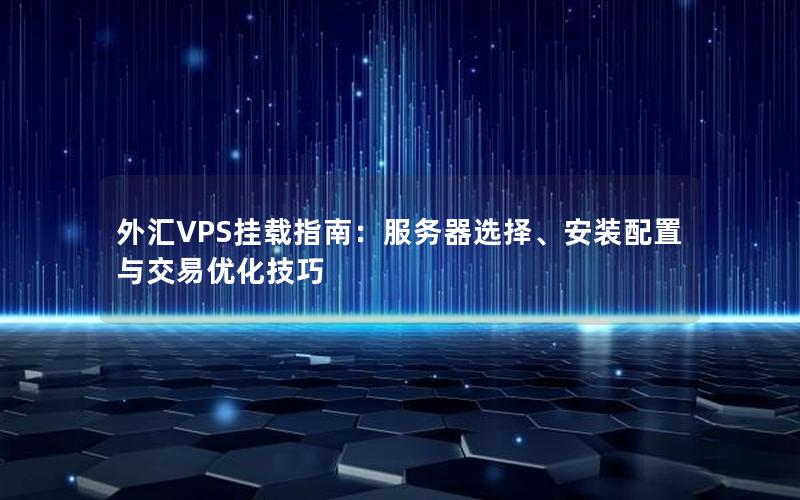 外汇VPS挂载指南：服务器选择、安装配置与交易优化技巧