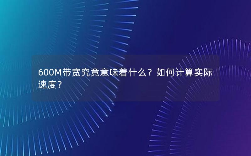 600M带宽究竟意味着什么？如何计算实际速度？