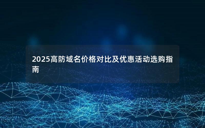 2025高防域名价格对比及优惠活动选购指南