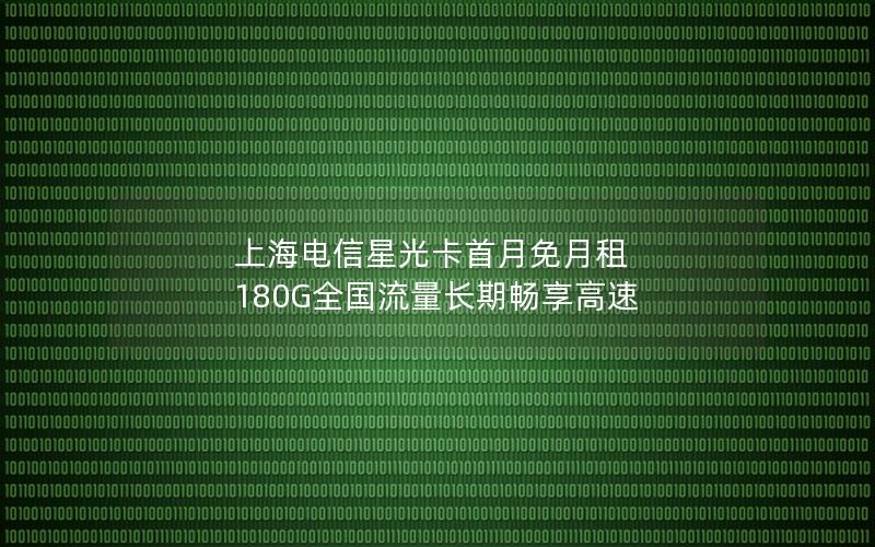 上海电信星光卡首月免月租 180G全国流量长期畅享高速