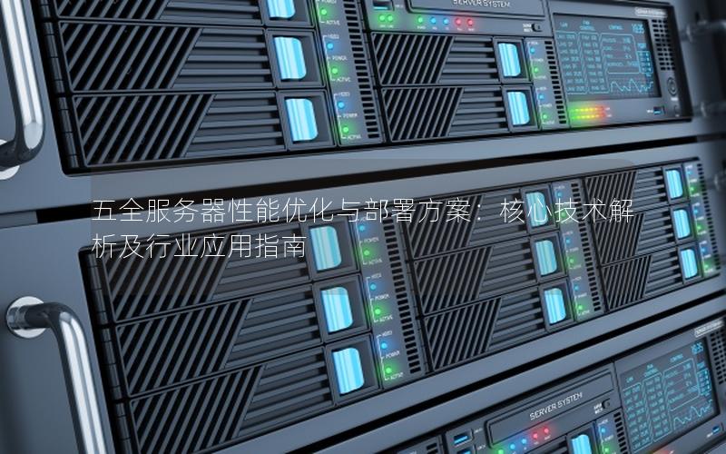 五全服务器性能优化与部署方案：核心技术解析及行业应用指南