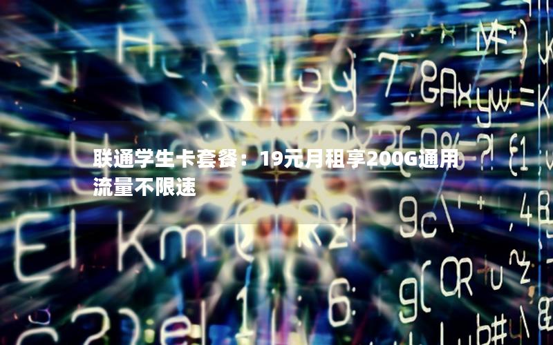 联通学生卡套餐：19元月租享200G通用流量不限速