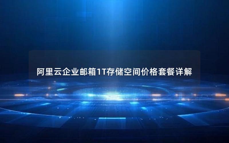 阿里云企业邮箱1T存储空间价格套餐详解