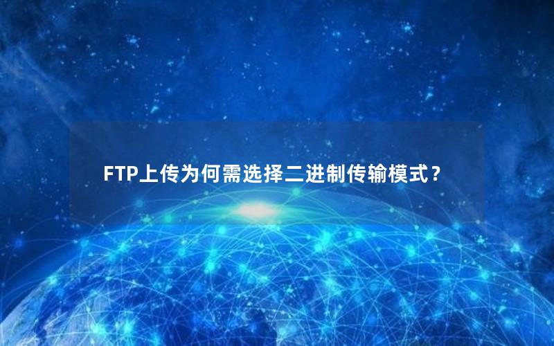 FTP上传为何需选择二进制传输模式？