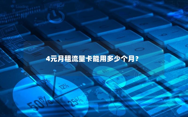 4元月租流量卡能用多少个月？