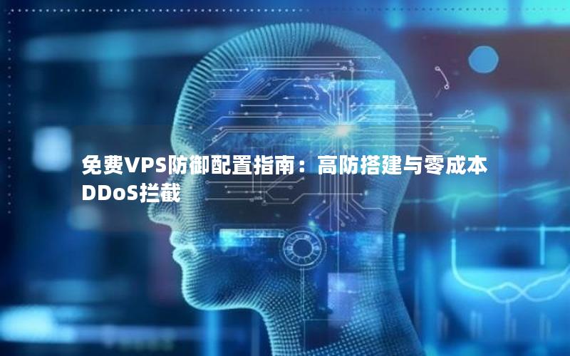 免费VPS防御配置指南：高防搭建与零成本DDoS拦截