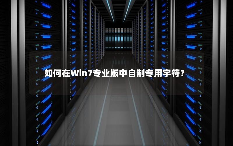 如何在Win7专业版中自制专用字符？